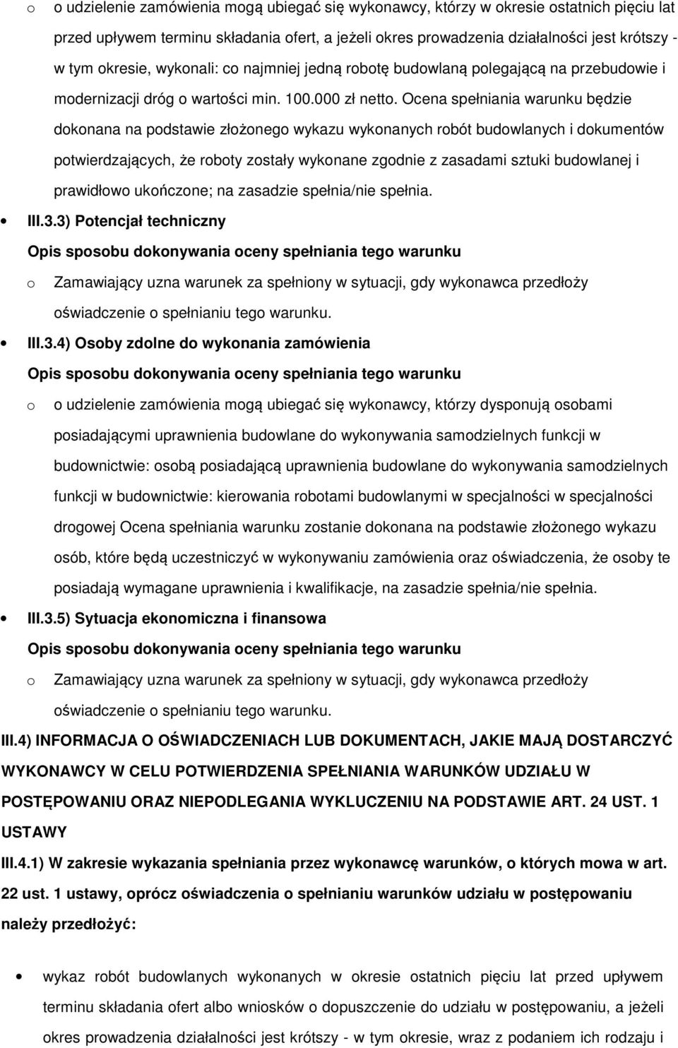 Ocena spełniania warunku będzie dknana na pdstawie złżneg wykazu wyknanych rbót budwlanych i dkumentów ptwierdzających, że rbty zstały wyknane zgdnie z zasadami sztuki budwlanej i prawidłw ukńczne;