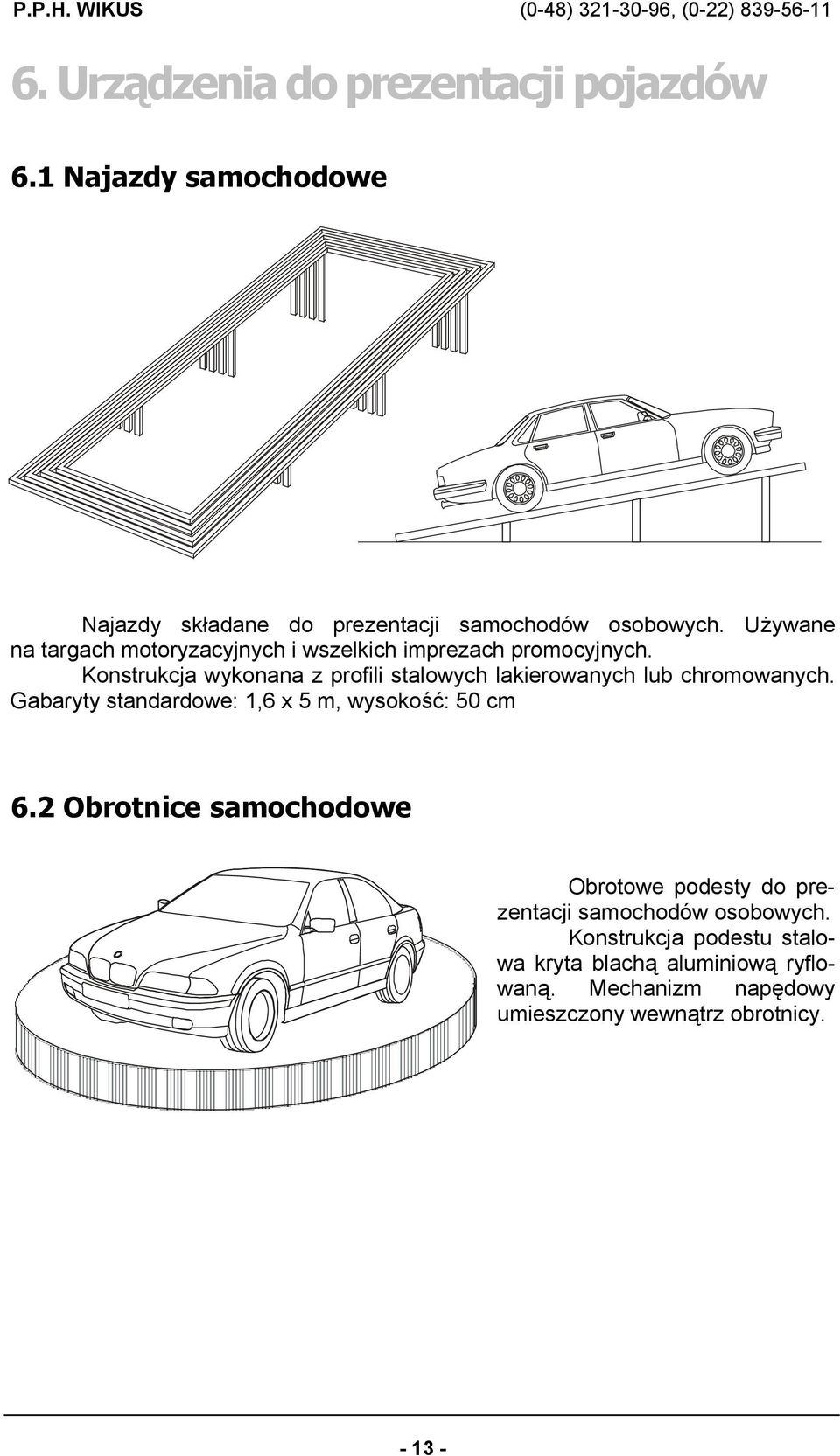 Konstrukcja wykonana z profili stalowych lakierowanych lub chromowanych. Gabaryty standardowe: 1,6 x 5 m, wysokość: 50 cm 6.