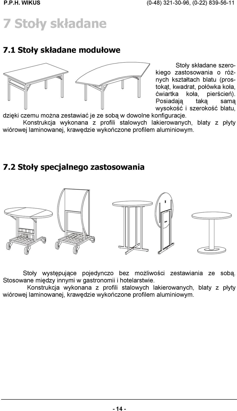 Konstrukcja wykonana z profili stalowych lakierowanych, blaty z płyty wiórowej laminowanej, krawędzie wykończone profilem aluminiowym. 7.