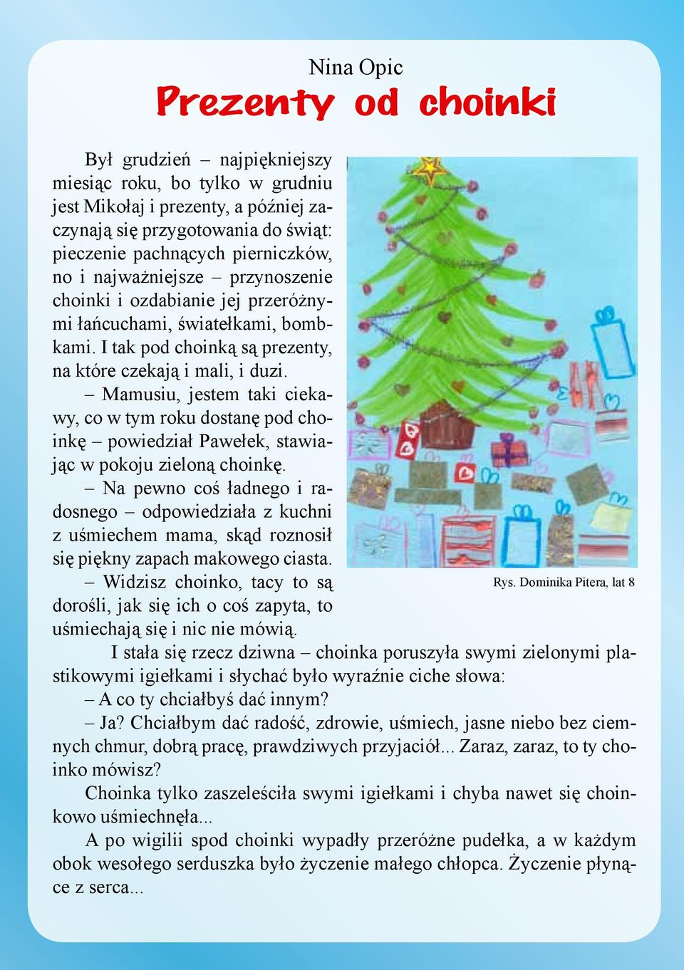 Mamusiu, jestem taki ciekawy, co w tym roku dostanę pod choinkę powiedział Pawełek, stawiając w pokoju zieloną choinkę.