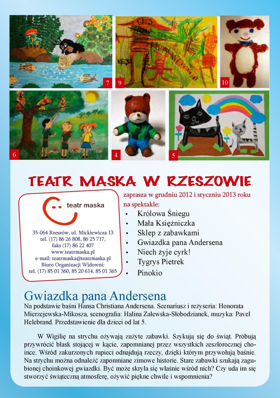 (17) 85 01 360, 85 20 614, 85 01 365 zaprasza w grudniu 2012 i styczniu 2013 roku na spektakle: Królowa Śniegu Mała Księżniczka Sklep z zabawkami Gwiazdka pana Andersena Niech żyje cyrk!