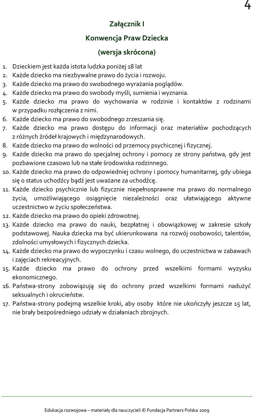 Każde dziecko ma prawo do wychowania w rodzinie i kontaktów z rodzinami w przypadku rozłączenia z nimi. 6. Każde dziecko ma prawo do swobodnego zrzeszania się. 7.