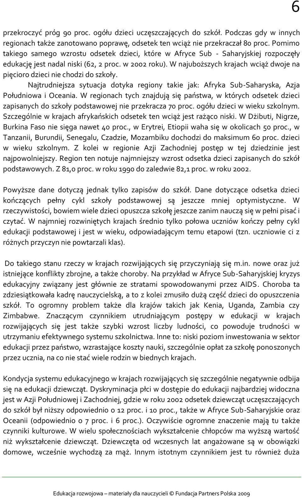 W najuboższych krajach wciąż dwoje na pięcioro dzieci nie chodzi do szkoły. Najtrudniejsza sytuacja dotyka regiony takie jak: Afryka Sub-Saharyska, Azja Południowa i Oceania.