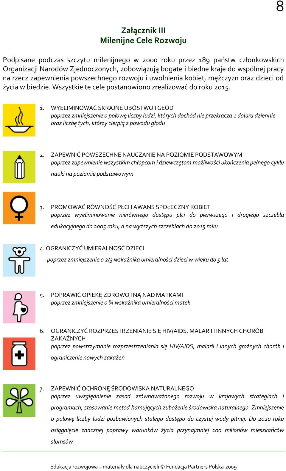 WYELIMINOWAĆ SKRAJNE UBÓSTWO I GŁÓD poprzez zmniejszenie o połowę liczby ludzi, których dochód nie przekracza 1 dolara dziennie oraz liczbę tych, którzy cierpią z powodu głodu 2.