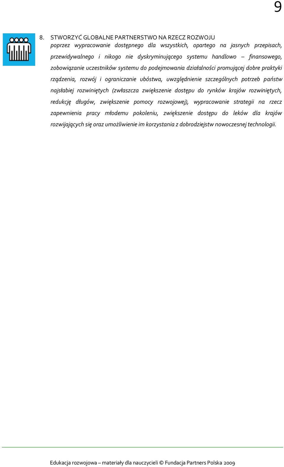 szczególnych potrzeb państw najsłabiej rozwiniętych (zwłaszcza zwiększenie dostępu do rynków krajów rozwiniętych, redukcję długów, zwiększenie pomocy rozwojowej), wypracowanie
