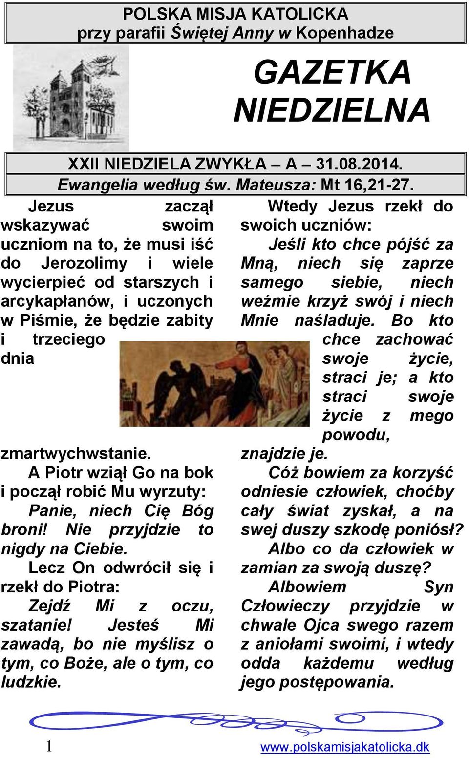 siebie, niech arcykapłanów, i uczonych w Piśmie, że będzie zabity weźmie krzyż swój i niech Mnie naśladuje. Bo kto i trzeciego chce zachować dnia swoje życie, straci je; a kto zmartwychwstanie.