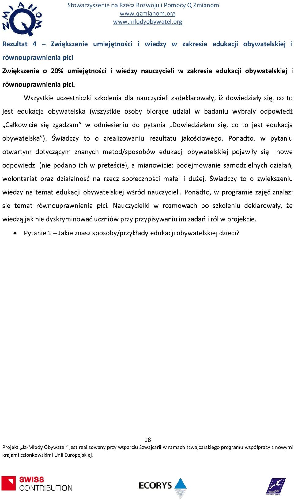 Wszystkie uczestniczki szkolenia dla nauczycieli zadeklarowały, iż dowiedziały się, co to jest edukacja obywatelska (wszystkie osoby biorące udział w badaniu wybrały odpowiedź Całkowicie się zgadzam