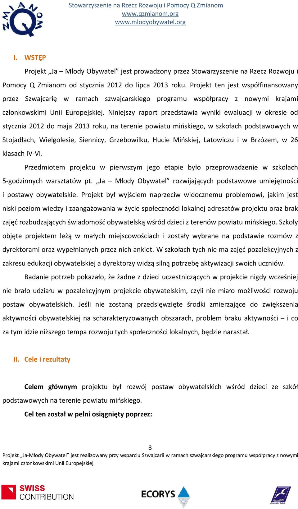 Niniejszy raport przedstawia wyniki ewaluacji w okresie od stycznia 01 do maja 01 roku, na terenie powiatu mińskiego, w szkołach podstawowych w Stojadłach, Wielgolesie, Siennicy, Grzebowilku, Hucie