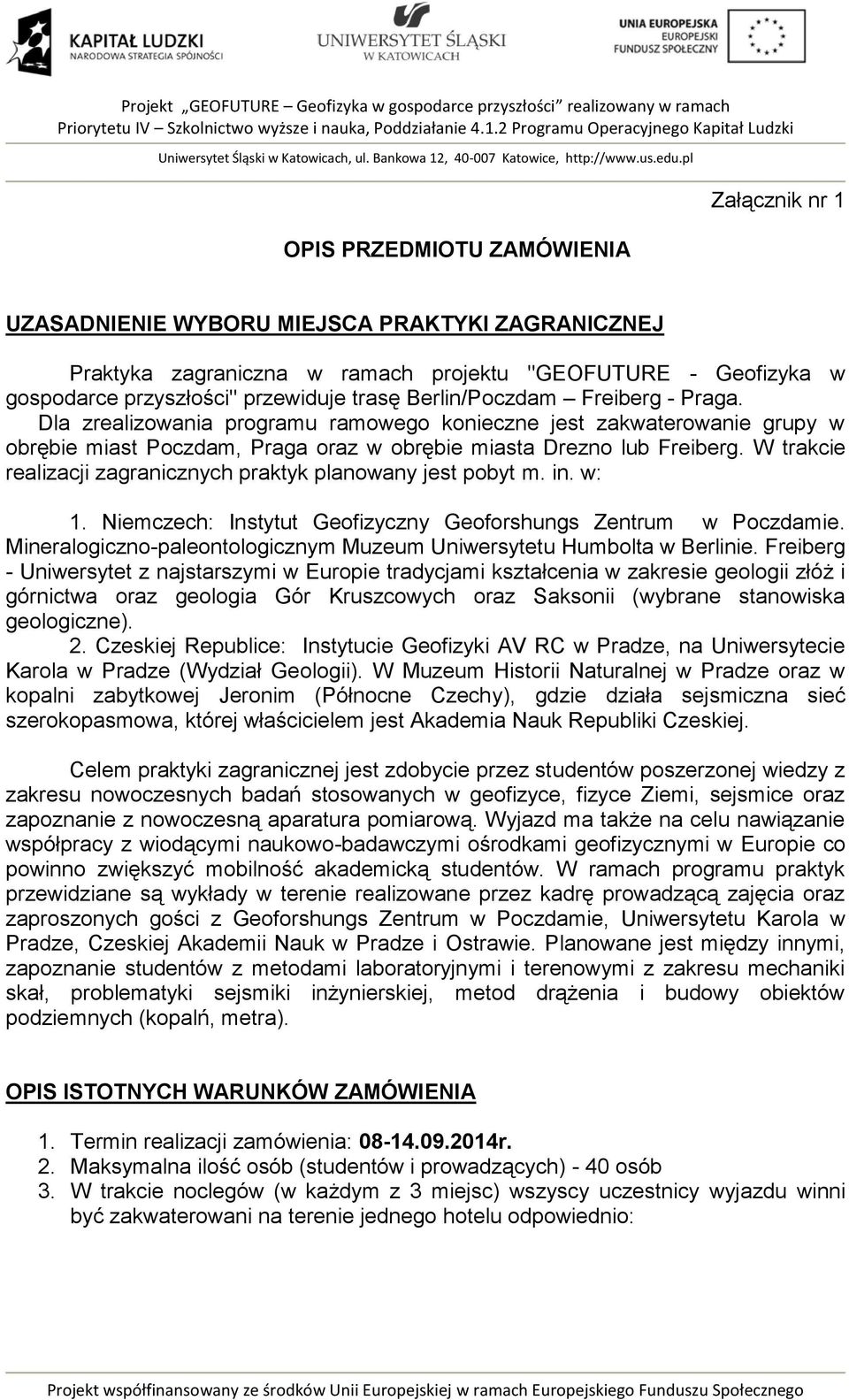 W trakcie realizacji zagranicznych praktyk planowany jest pobyt m. in. w: 1. Niemczech: Instytut Geofizyczny Geoforshungs Zentrum w Poczdamie.