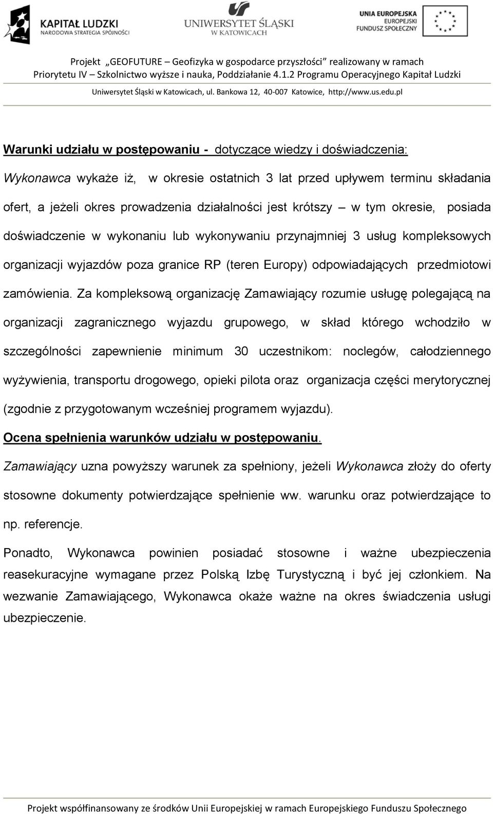 Za kompleksową organizację Zamawiający rozumie usługę polegającą na organizacji zagranicznego wyjazdu grupowego, w skład którego wchodziło w szczególności zapewnienie minimum 30 uczestnikom: