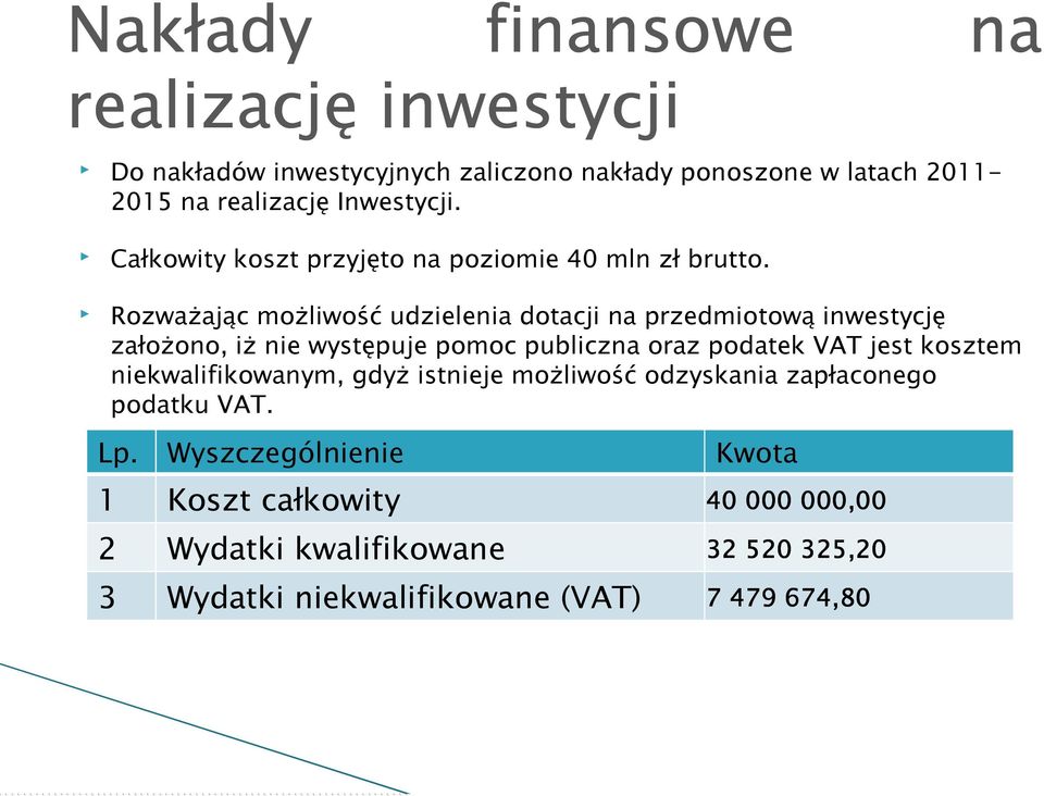Rozważając możliwość udzielenia dotacji na przedmiotową inwestycję założono, iż nie występuje pomoc publiczna oraz podatek VAT jest kosztem