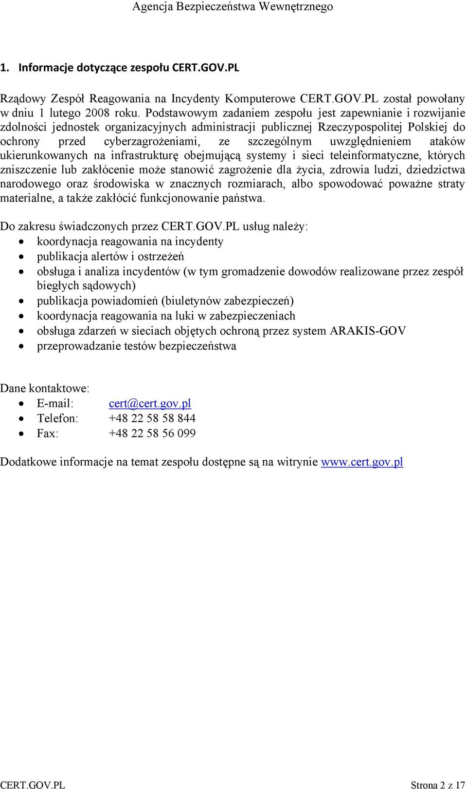 uwzględnieniem ataków ukierunkowanych na infrastrukturę obejmującą systemy i sieci teleinformatyczne, których zniszczenie lub zakłócenie może stanowić zagrożenie dla życia, zdrowia ludzi, dziedzictwa