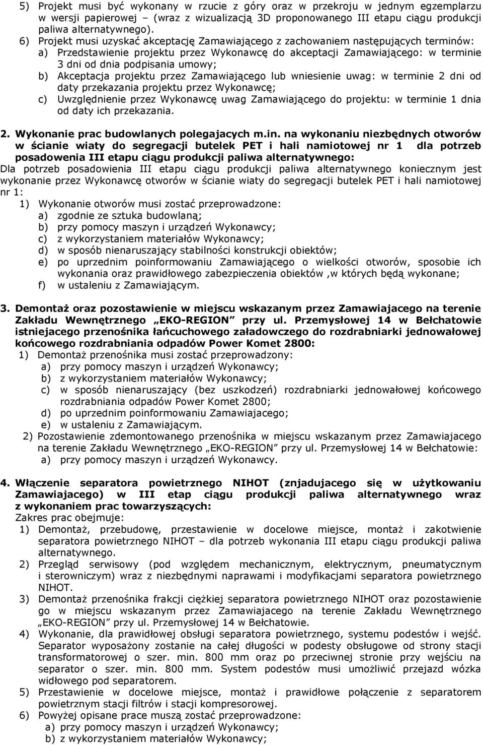 umowy; b) Akceptacja projektu przez Zamawiającego lub wniesienie uwag: w terminie 2 dni od daty przekazania projektu przez Wykonawcę; c) Uwzględnienie przez Wykonawcę uwag Zamawiającego do projektu: