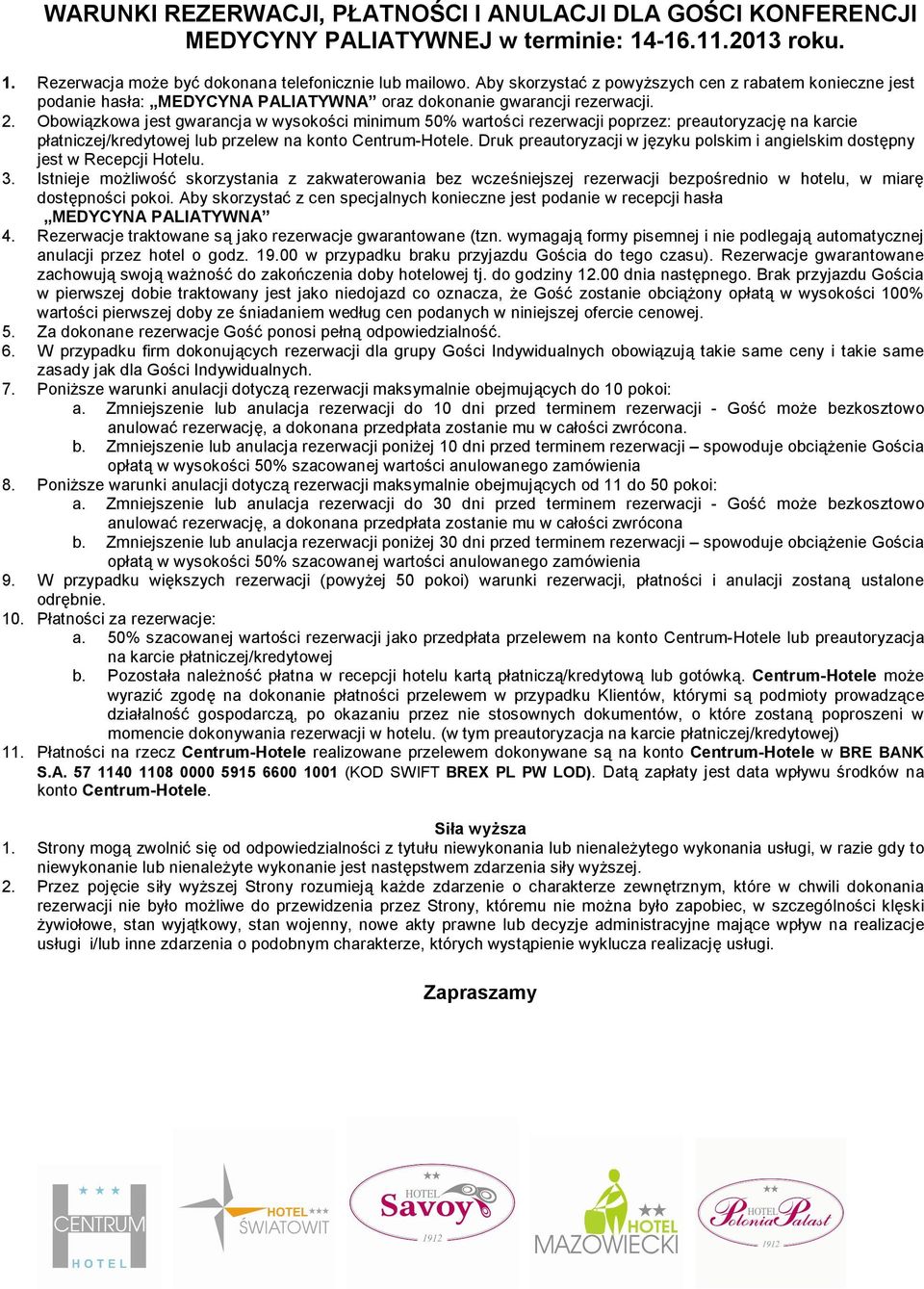 Obowiązkowa jest gwarancja w wysokości minimum 50% wartości rezerwacji poprzez: preautoryzację na karcie płatniczej/kredytowej lub przelew na konto Centrum-Hotele.