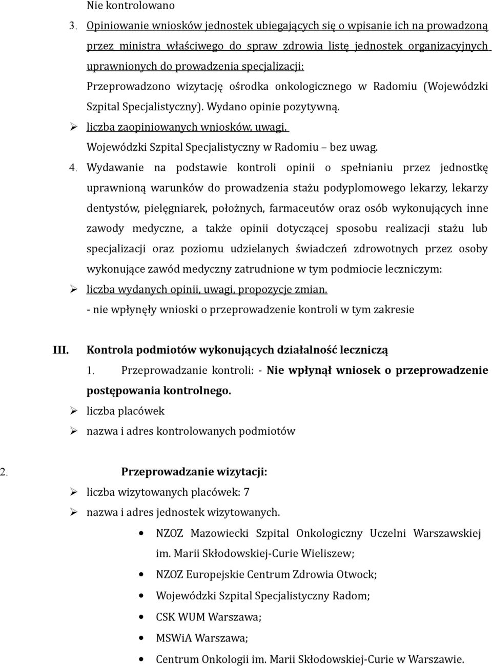 Przeprowadzono wizytację ośrodka onkologicznego w Radomiu (Wojewódzki Szpital Specjalistyczny). Wydano opinie pozytywną. liczba zaopiniowanych wniosków, uwagi.