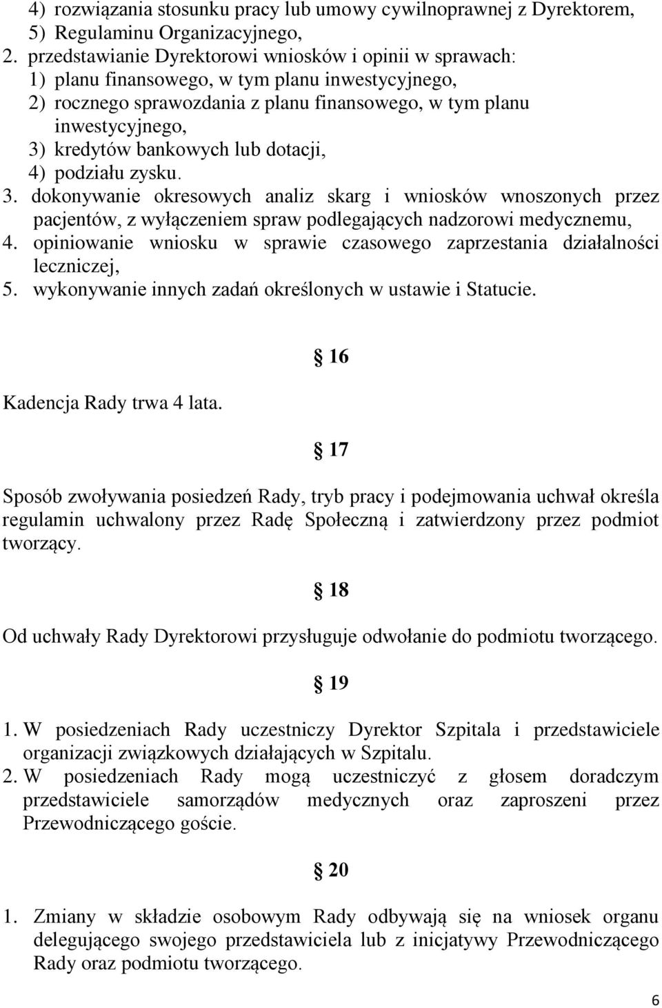 bankowych lub dotacji, 4) podziału zysku. 3. dokonywanie okresowych analiz skarg i wniosków wnoszonych przez pacjentów, z wyłączeniem spraw podlegających nadzorowi medycznemu, 4.