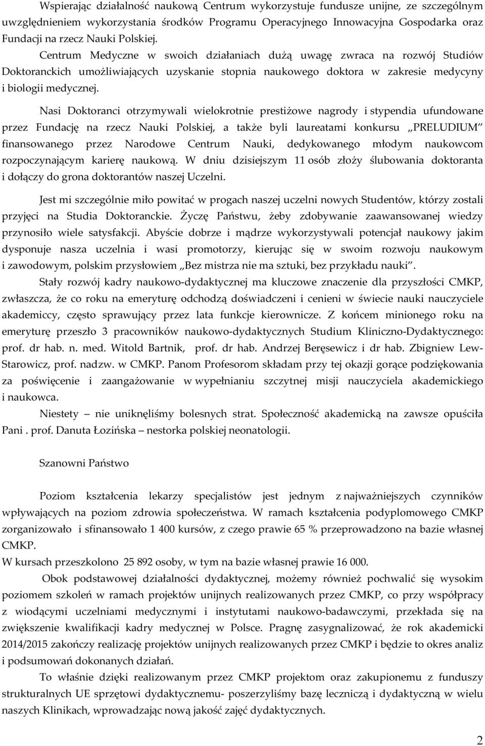 Nasi Doktoranci otrzymywali wielokrotnie prestiżowe nagrody i stypendia ufundowane przez Fundację na rzecz Nauki Polskiej, a także byli laureatami konkursu PRELUDIUM finansowanego przez Narodowe
