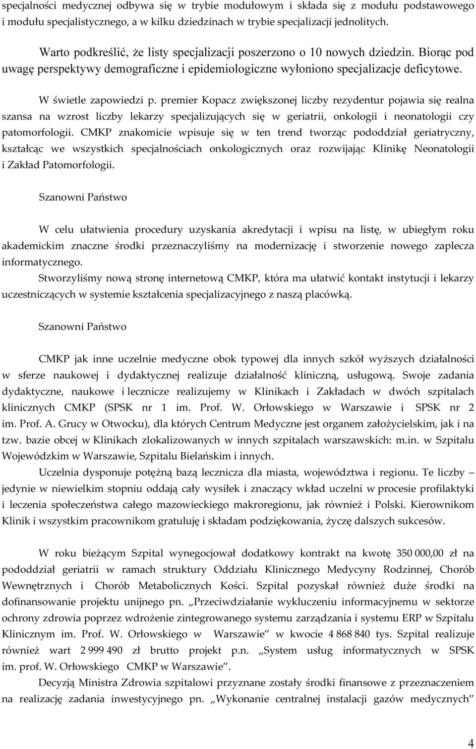 premier Kopacz zwiększonej liczby rezydentur pojawia się realna szansa na wzrost liczby lekarzy specjalizujących się w geriatrii, onkologii i neonatologii czy patomorfologii.