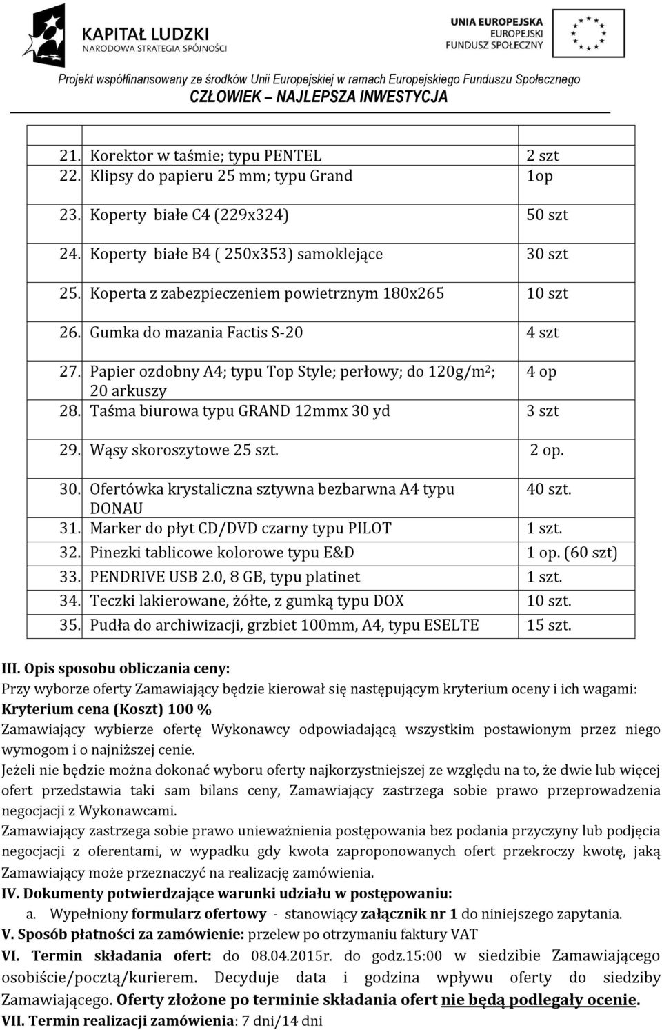 Taśma biurowa typu GRAND 12mmx 30 yd 3 szt 29. Wąsy skoroszytowe 25 szt. 2 op. 30. Ofertówka krystaliczna sztywna bezbarwna A4 typu 40 szt. DONAU 31. Marker do płyt CD/DVD czarny typu PILOT 1 szt. 32.