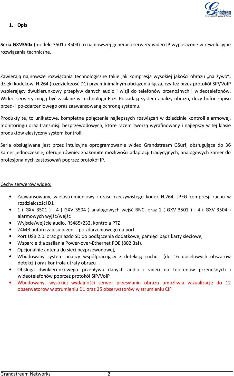 264 (rozdzielczość D1) przy minimalnym obciążeniu łącza, czy też przez protokół SIP/VoIP wspierający dwukierunkowy przepływ danych audio i wizji do telefonów przenośnych i wideotelefonów.