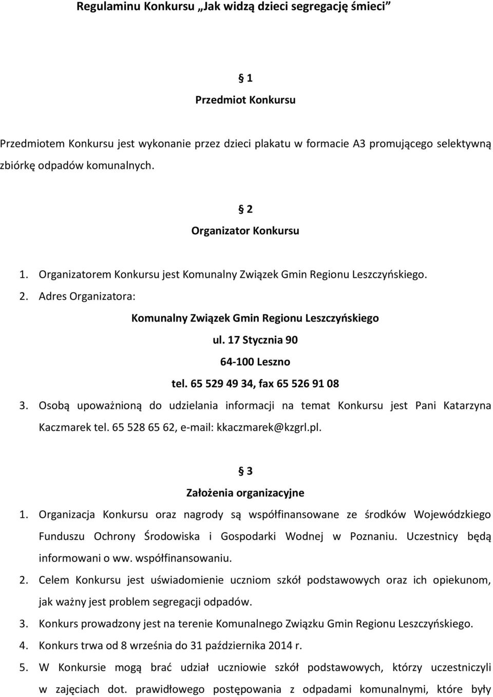 65 59 49 4, fax 65 56 9 08. Osobą upoważnioną do udzielania informacji na temat Konkursu jest Pani Katarzyna Kaczmarek tel. 65 58 65 6, e-mail: kkaczmarek@kzgrl.pl. Założenia organizacyjne.