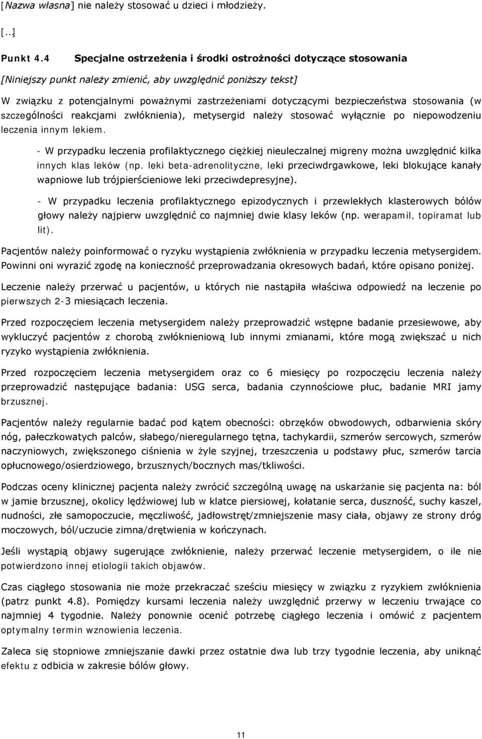 metysergid należy stosować wyłącznie po niepowodzeniu leczenia innym lekiem. - W przypadku leczenia profilaktycznego ciężkiej nieuleczalnej migreny można uwzględnić kilka innych klas leków (np.