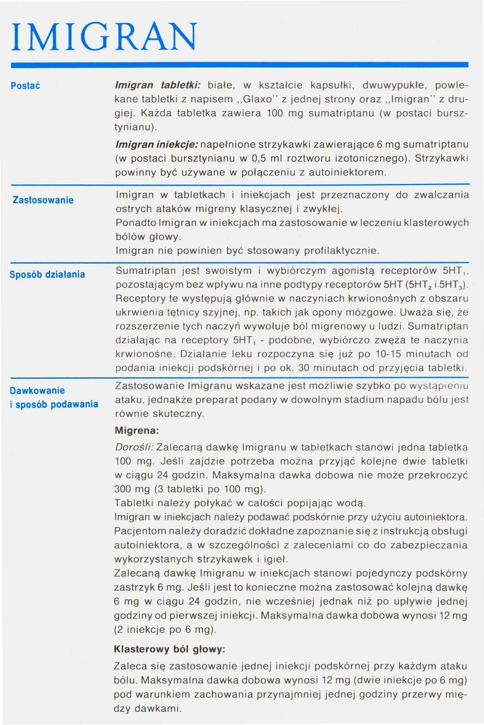 Strzykawki powinny być używane w połączeniu z autoiniektorem. Imigran w tabletkach i iniekcjach jest przeznaczony do zwalczania ostrych ataków migreny klasycznej i zwykłej.