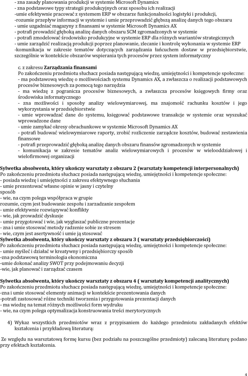 Dynamics AX potrafi prowadzić głęboką analizę danych obszaru SCM zgromadzonych w systemie potrafi zmodelować środowisko produkcyjne w systemie ERP dla różnych wariantów strategicznych umie zarządzić