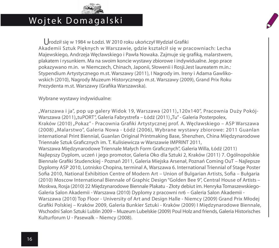 Zajmuje się grafiką, malarstwem, plakatem i rysunkiem. Ma na swoim koncie wystawy zbiorowe i indywidualne. Jego prace pokazywano m.in. w Niemczech, Chinach, Japonii, Słowenii i Rosji.Jest laureatem m.