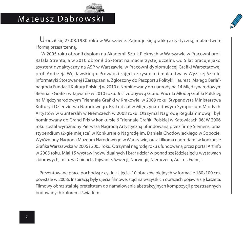 Od 5 lat pracuje jako asystent dydaktyczny na ASP w Warszawie, w Pracowni dyplomującej Grafiki Warsztatowej prof. Andrzeja Węcławskiego.