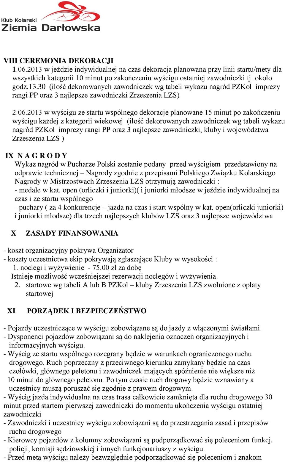 2013 w wyścigu ze startu wspólnego dekoracje planowane 15 minut po zakończeniu wyścigu każdej z kategorii wiekowej (ilość dekorowanych zawodniczek wg tabeli wykazu nagród PZKol imprezy rangi PP oraz