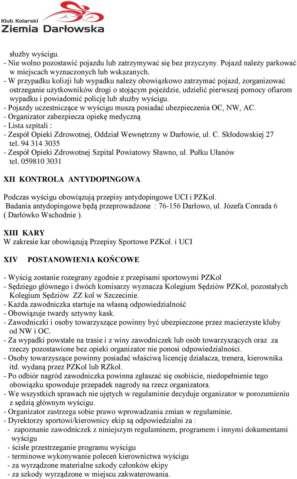 lub służby wyścigu. - Pojazdy uczestniczące w wyścigu muszą posiadać ubezpieczenia OC, NW, AC.