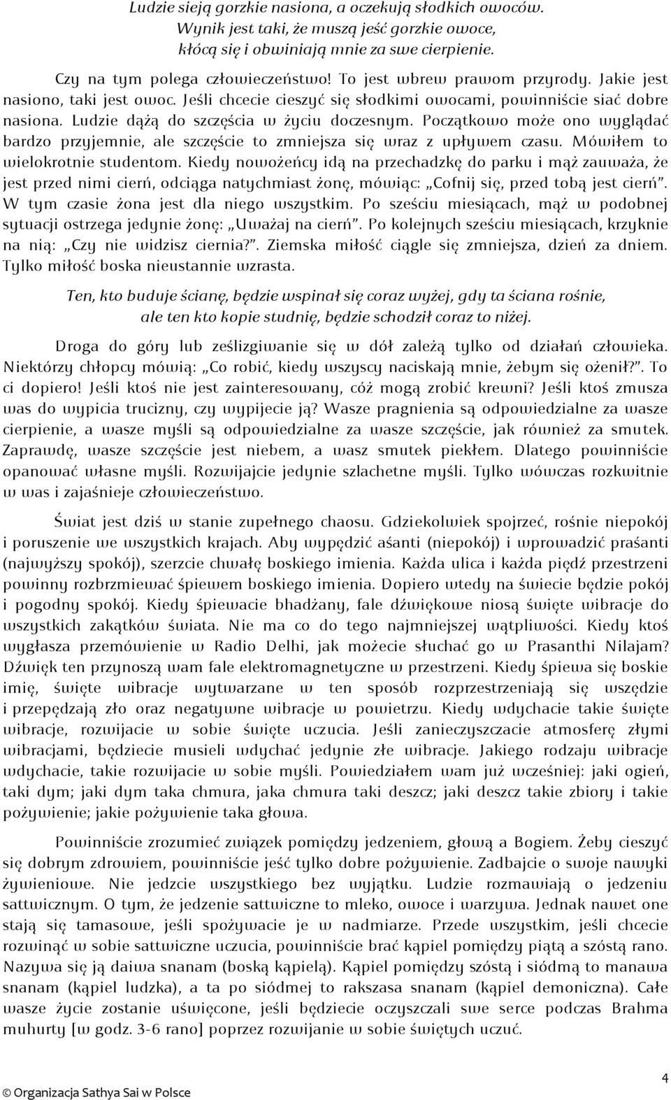 Początkowo może ono wyglądać bardzo przyjemnie, ale szczęście to zmniejsza się wraz z upływem czasu. Mówiłem to wielokrotnie studentom.
