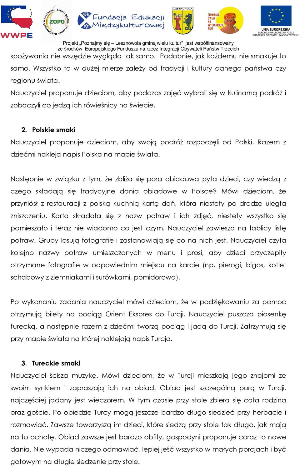 Polskie smaki Nauczyciel proponuje dzieciom, aby swoją podróŝ rozpoczęli od Polski. Razem z dziećmi nakleja napis Polska na mapie świata.