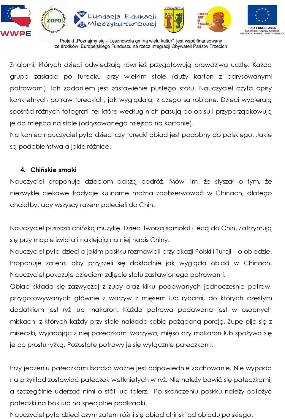Dzieci wybierają spośród róŝnych fotografii te, które według nich pasują do opisu i przyporządkowują je do miejsca na stole (odrysowanego miejsca na kartonie).