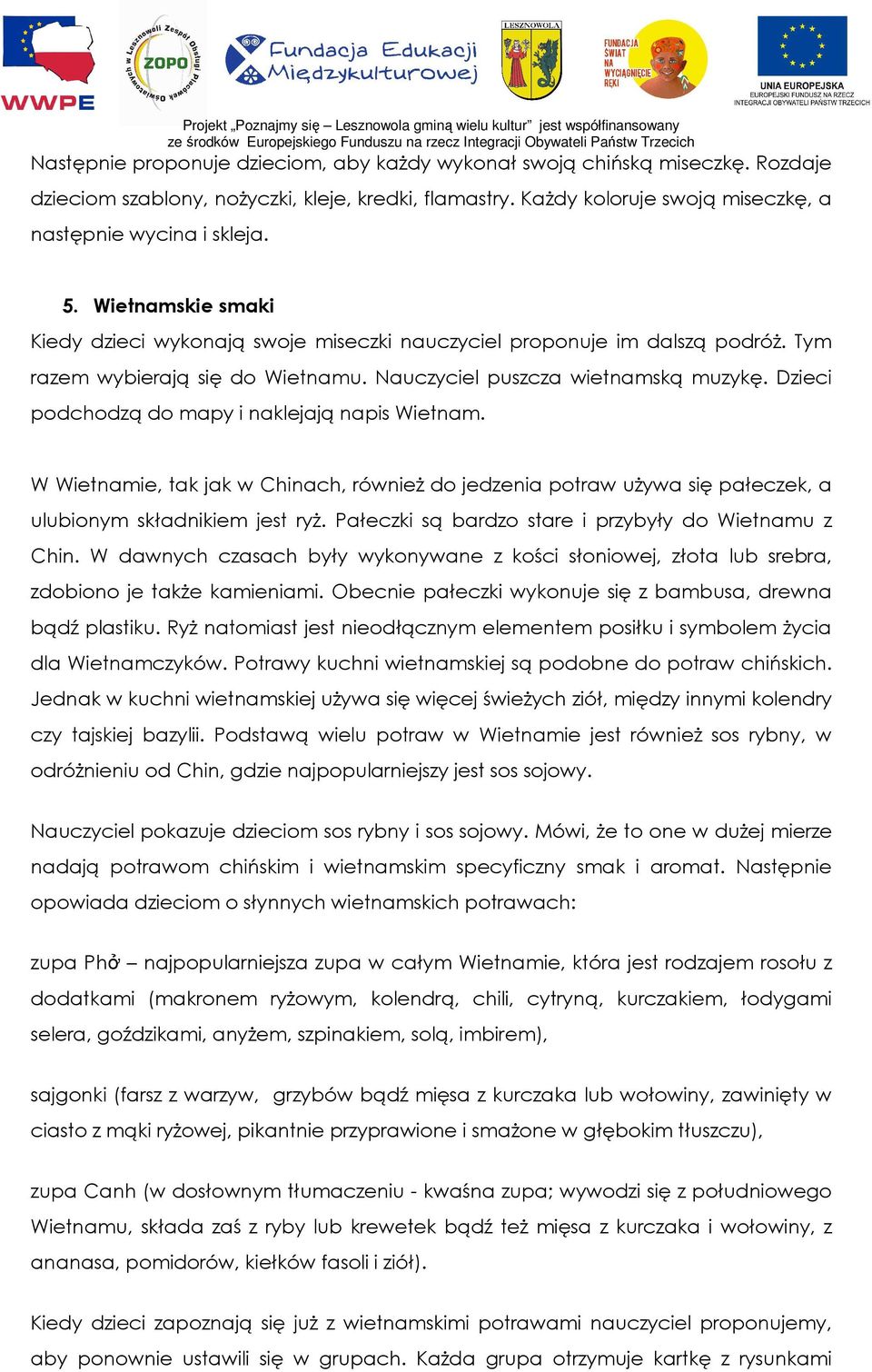 Dzieci podchodzą do mapy i naklejają napis Wietnam. W Wietnamie, tak jak w Chinach, równieŝ do jedzenia potraw uŝywa się pałeczek, a ulubionym składnikiem jest ryŝ.