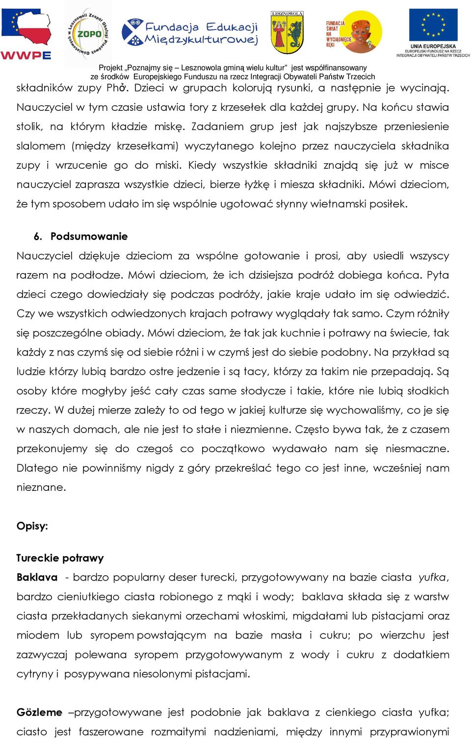 Kiedy wszystkie składniki znajdą się juŝ w misce nauczyciel zaprasza wszystkie dzieci, bierze łyŝkę i miesza składniki.