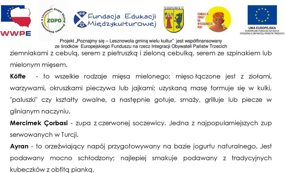 "paluszki" czy kształty owalne, a następnie gotuje, smaŝy, grilluje lub piecze w glinianym naczyniu. Mercimek Çorbasi - zupa z czerwonej soczewicy.