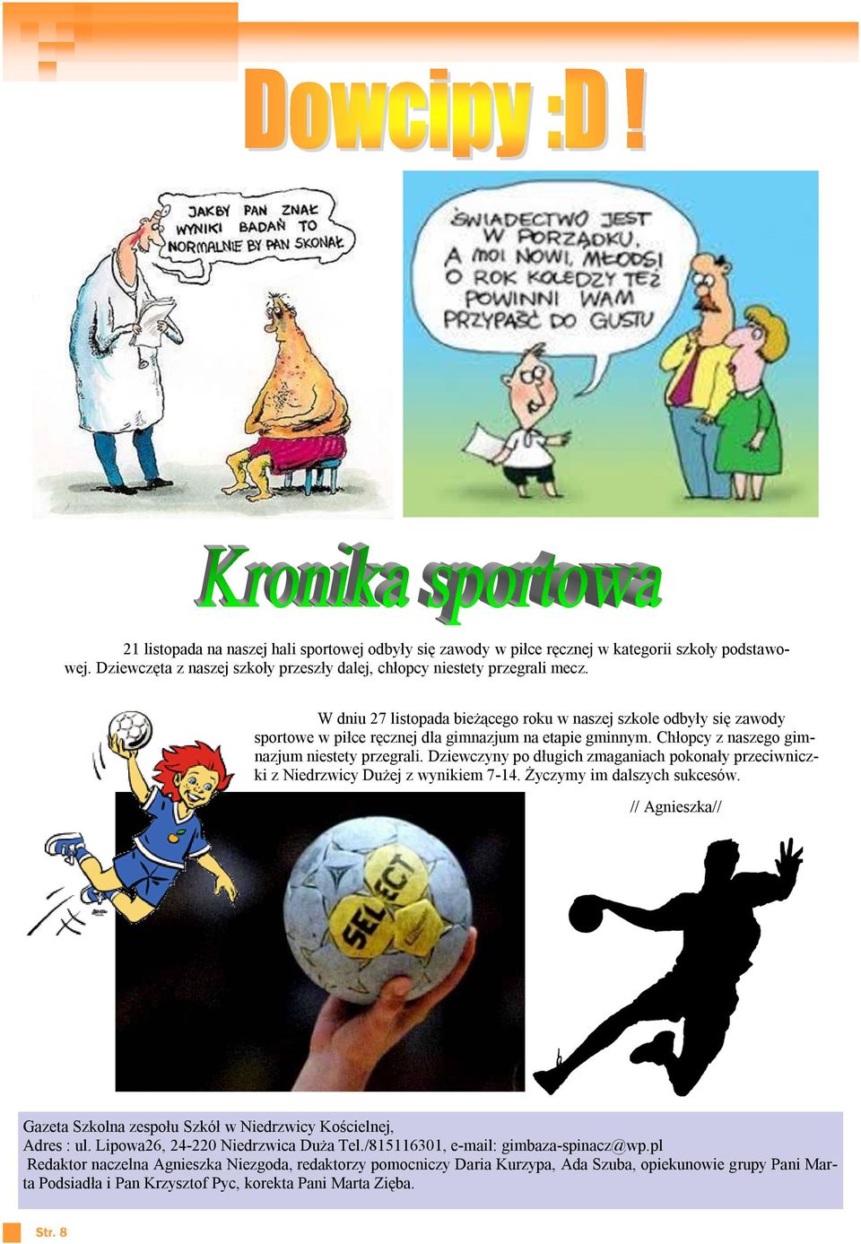 Dziewczyny po długich zmaganiach pokonały przeciwniczki z Niedrzwicy Dużej z wynikiem 7-14. Życzymy im dalszych sukcesów.