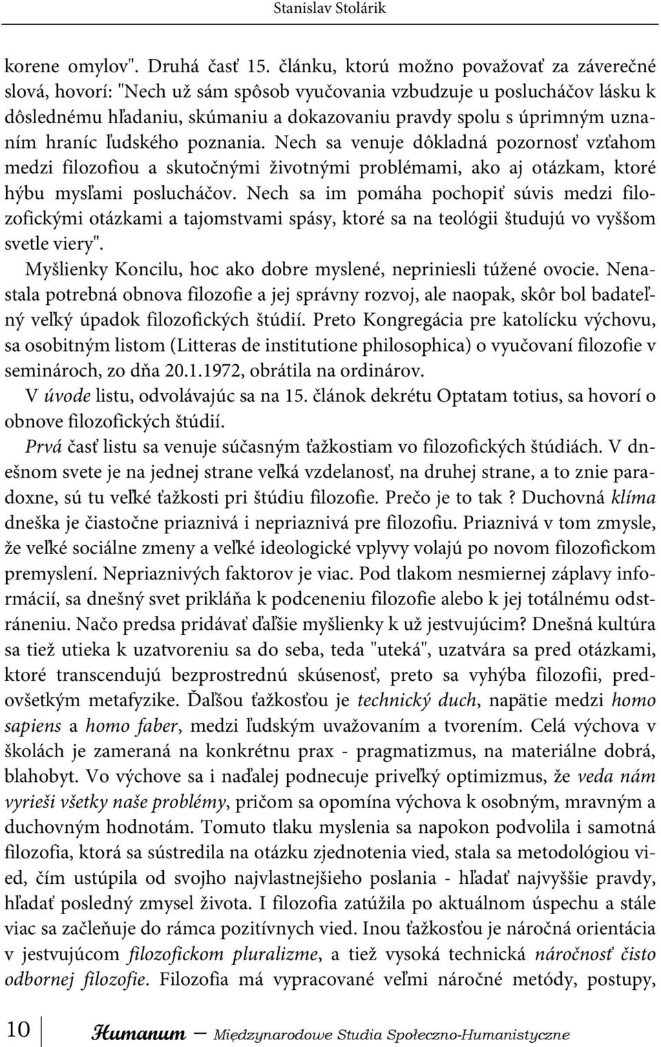 hraníc ľudského poznania. Nech sa venuje dôkladná pozornosť vzťahom medzi filozofiou a skutočnými životnými problémami, ako aj otázkam, ktoré hýbu mysľami poslucháčov.