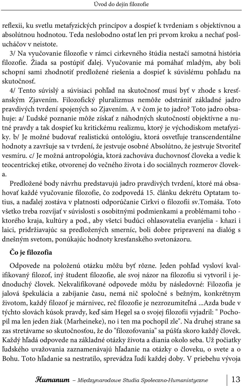 Vyučovanie má pomáhať mladým, aby boli schopní sami zhodnotiť predložené riešenia a dospieť k súvislému pohľadu na skutočnosť.