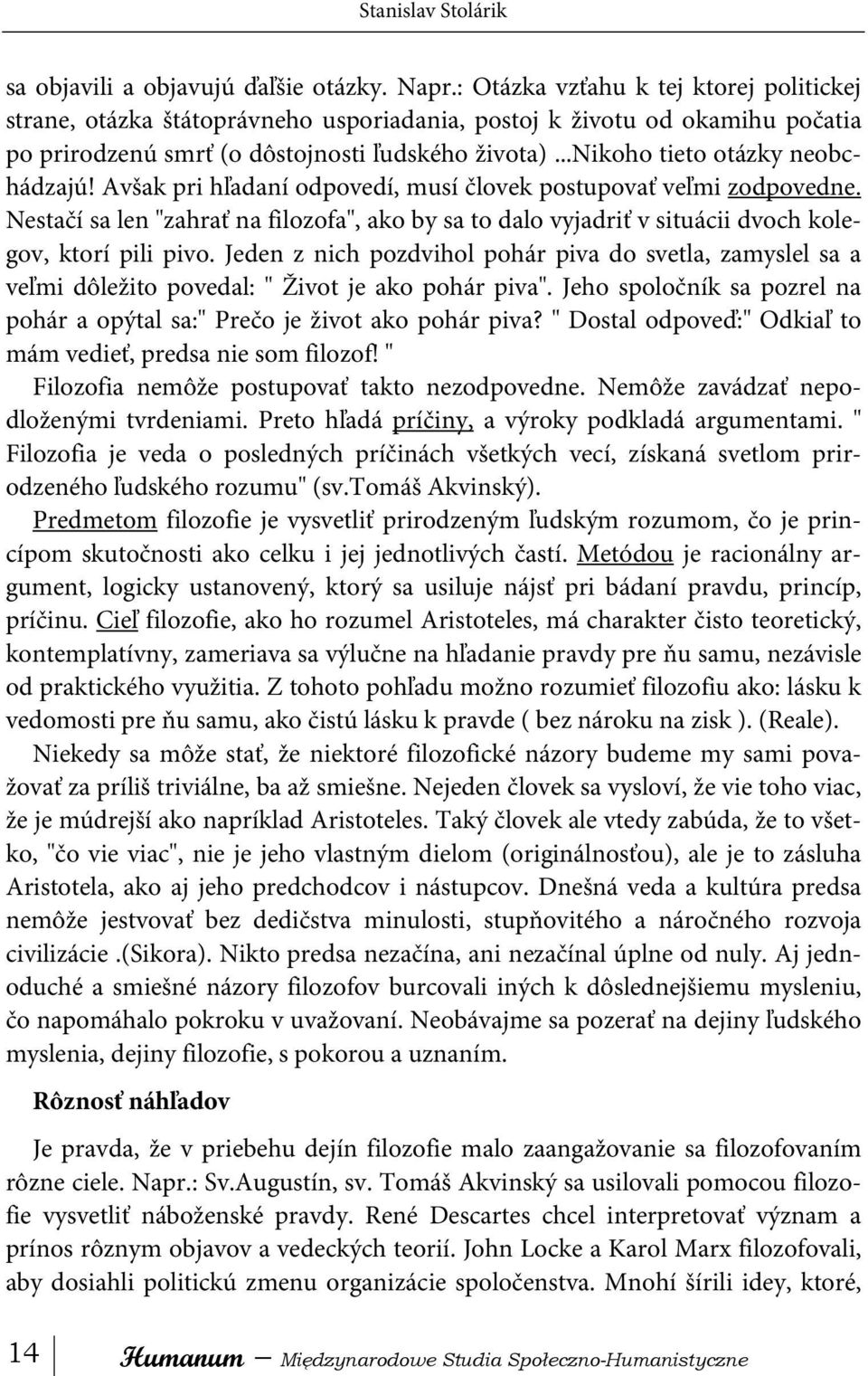 ..nikoho tieto otázky neobchádzajú! Avšak pri hľadaní odpovedí, musí človek postupovať veľmi zodpovedne.