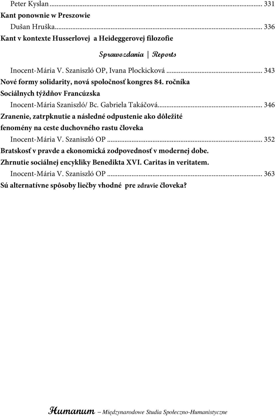 .. 346 Zranenie, zatrpknutie a následné odpustenie ako dôležité fenomény na ceste duchovného rastu človeka Inocent-Mária V. Szaniszló OP.