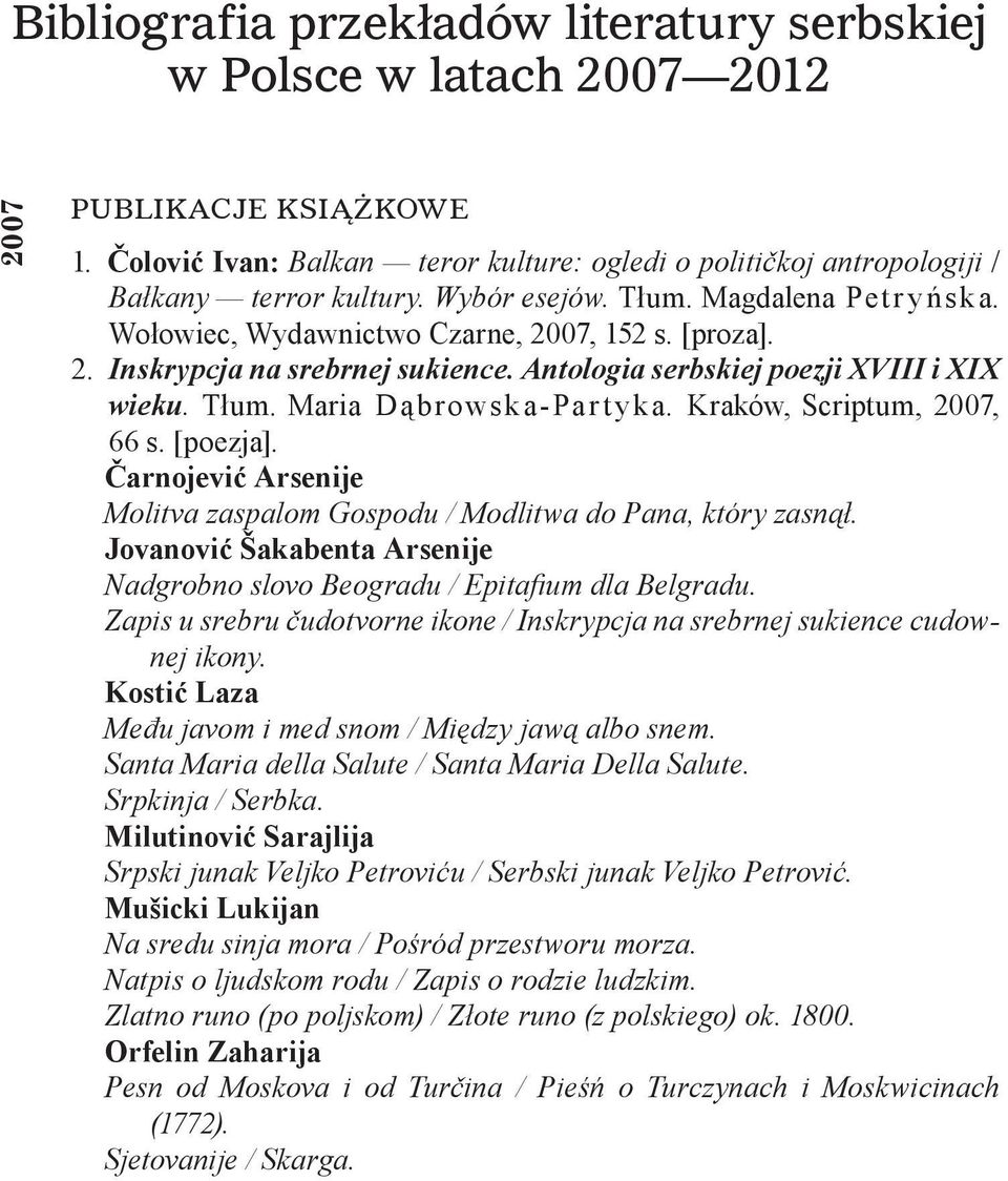 Kraków, Scriptum, 2007, 66 s. [poezja]. Čarnojević Arsenije Molitva zaspalom Gospodu / Modlitwa do Pana, który zasnął. Jovanović Šakabenta Arsenije Nadgrobno slovo Beogradu / Epitafium dla Belgradu.