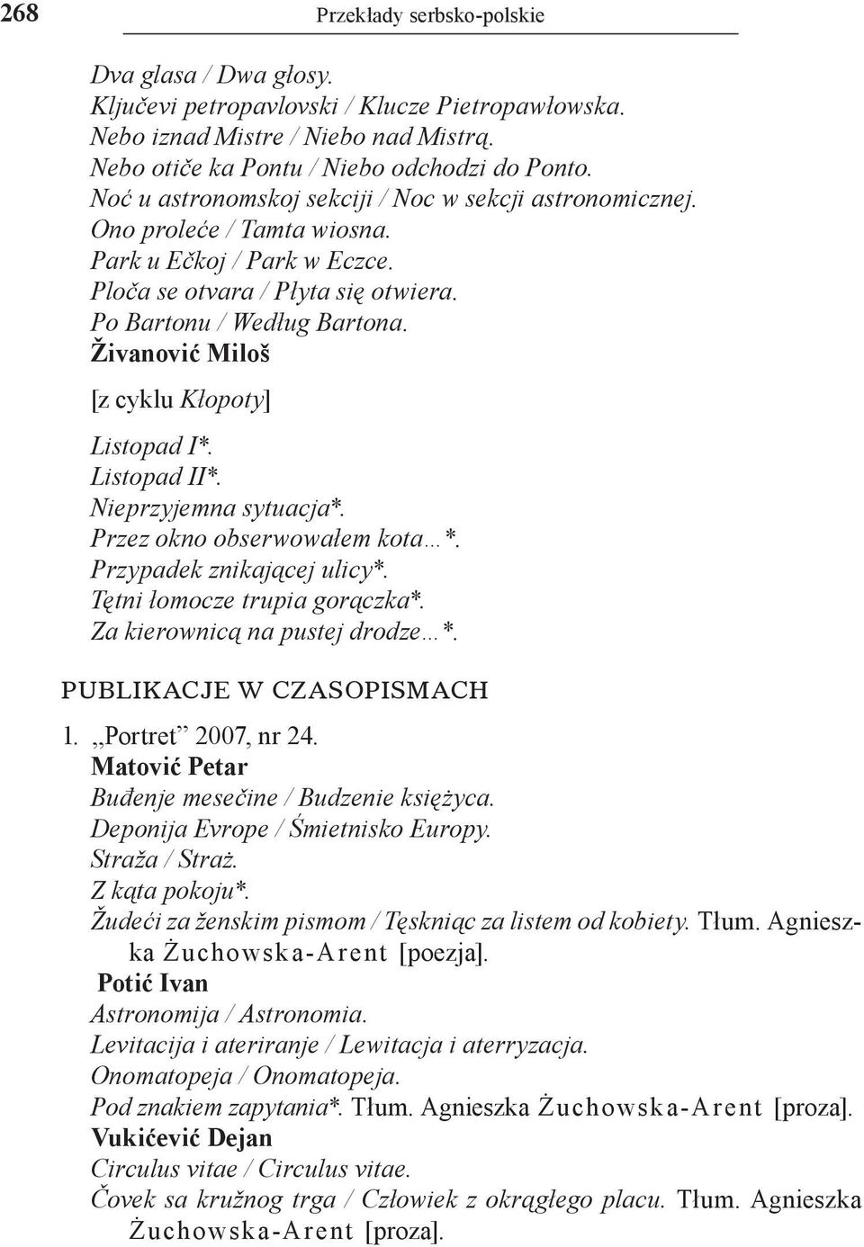 Živanović Miloš [z cyklu Kłopoty] Listopad I*. Listopad II*. Nieprzyjemna sytuacja*. Przez okno obserwowałem kota *. Przypadek znikającej ulicy*. Tętni łomocze trupia gorączka*.