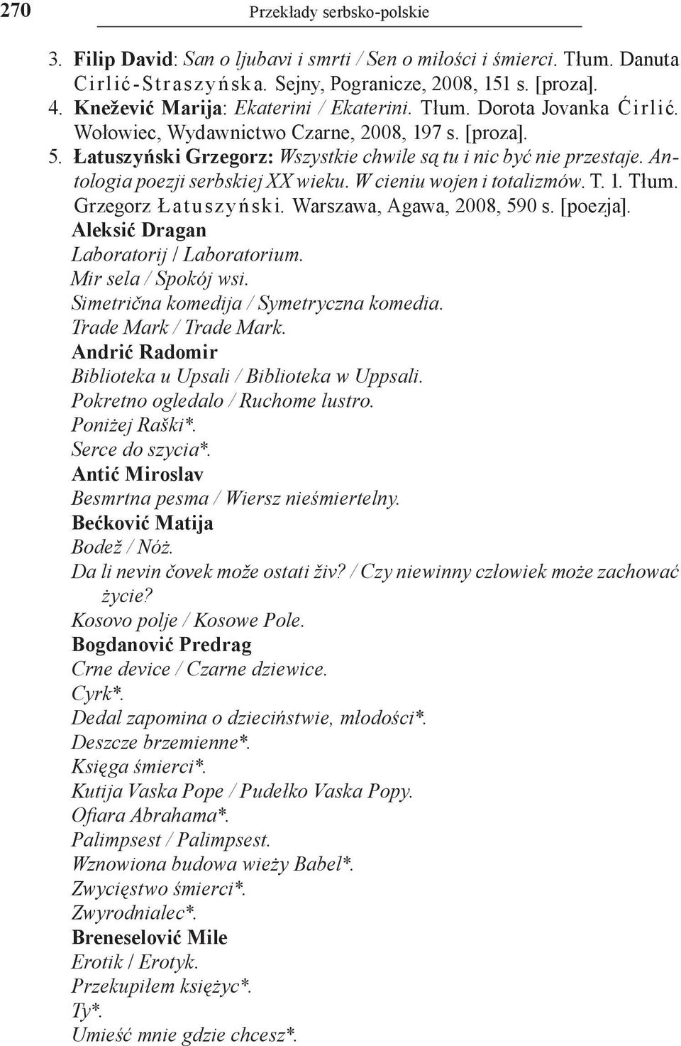 Antologia poezji serbskiej XX wieku. W cieniu wojen i totalizmów. T. 1. Tłum. Grzegorz Ł at u sz y ń sk i. Warszawa, Agawa, 2008, 590 s. [poezja]. Aleksić Dragan Laboratorij / Laboratorium.