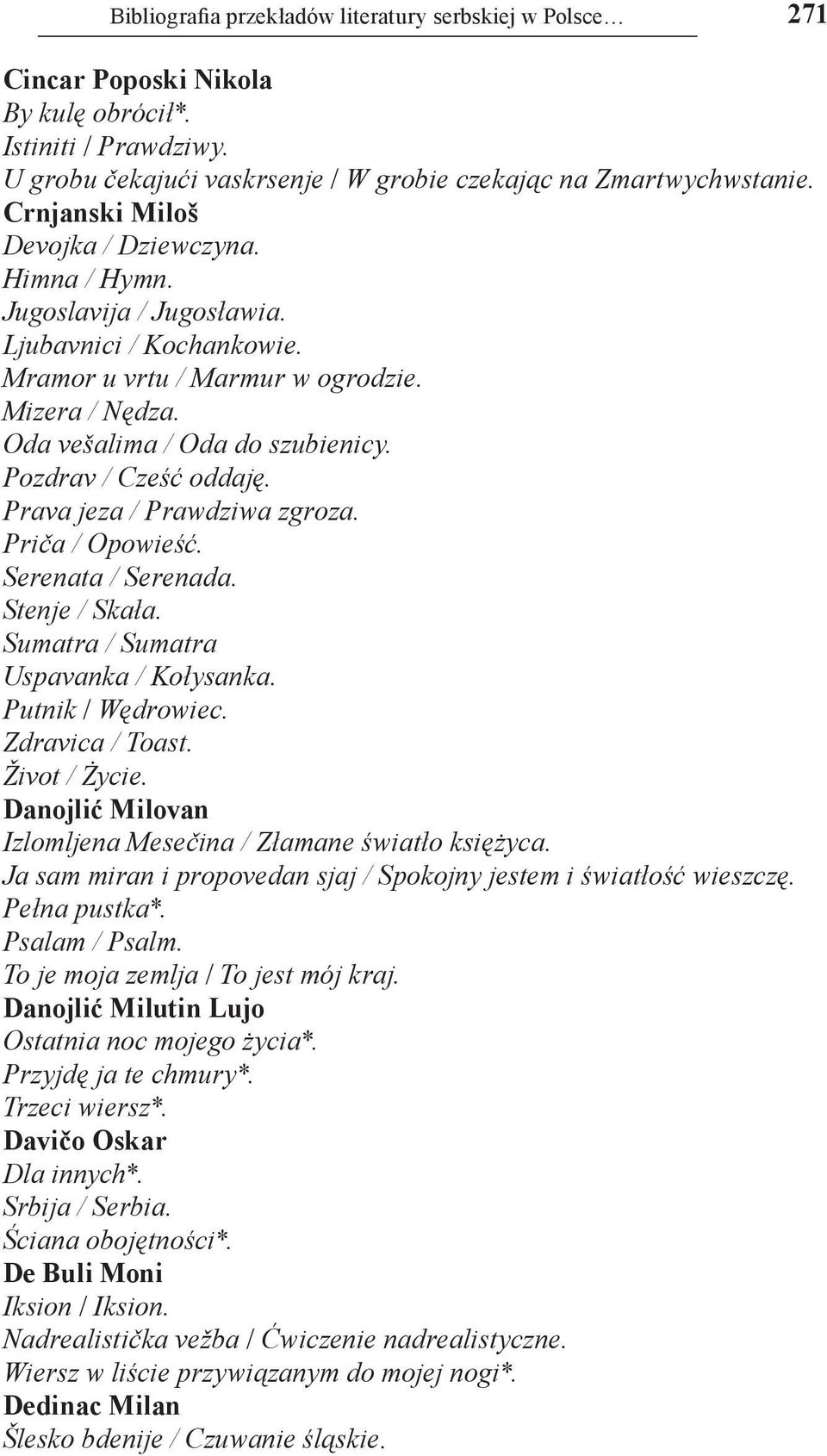 Pozdrav / Cześć oddaję. Prava jeza / Prawdziwa zgroza. Priča / Opowieść. Serenata / Serenada. Stenje / Skała. Sumatra / Sumatra Uspavanka / Kołysanka. Putnik / Wędrowiec. Zdravica / Toast.