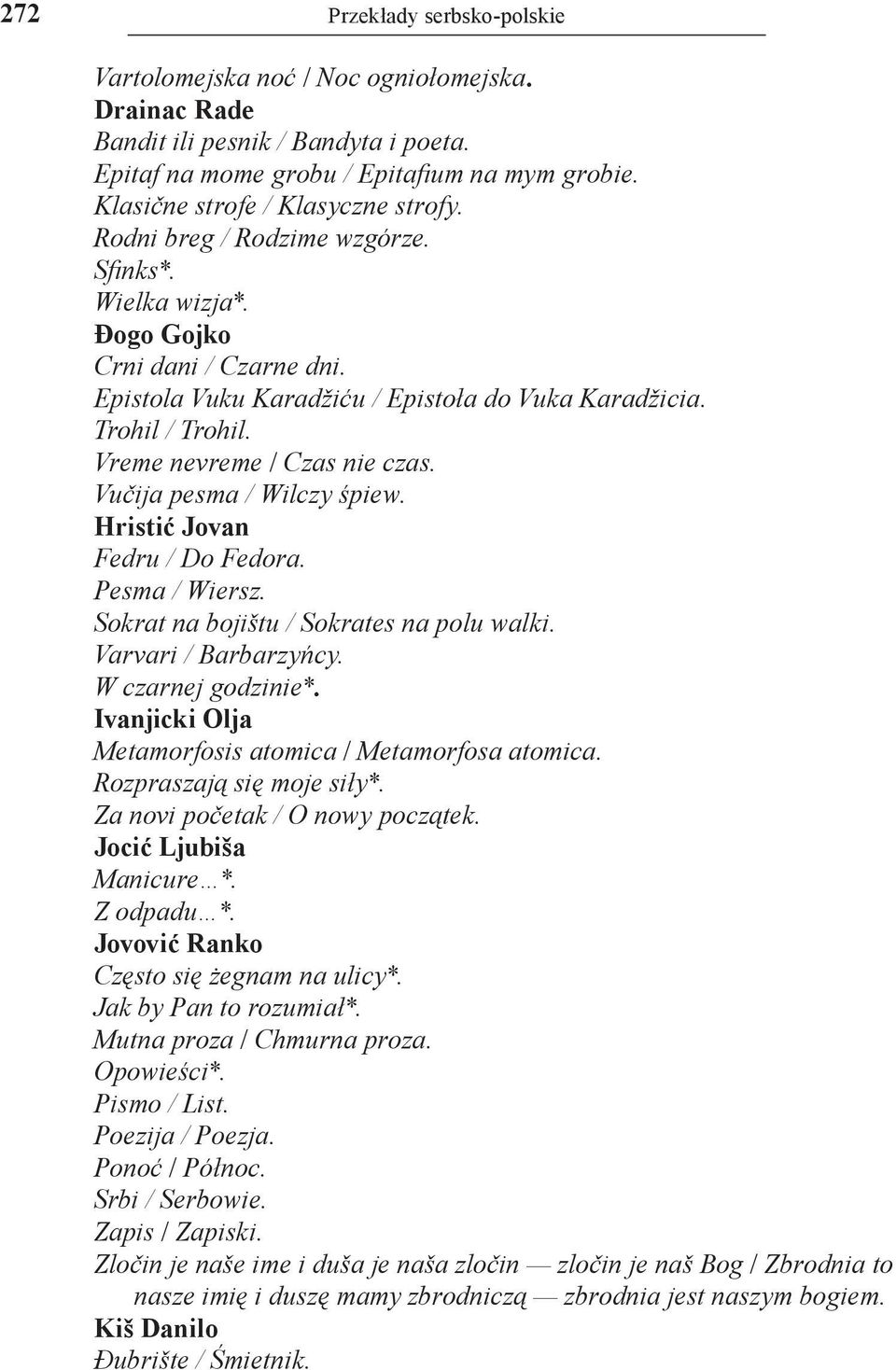 Vreme nevreme / Czas nie czas. Vučija pesma / Wilczy śpiew. Hristić Jovan Fedru / Do Fedora. Pesma / Wiersz. Sokrat na bojištu / Sokrates na polu walki. Varvari / Barbarzyńcy. W czarnej godzinie*.