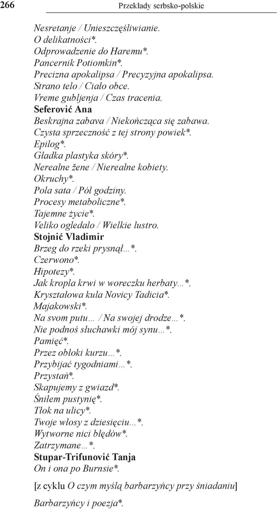 Okruchy*. Pola sata / Pół godziny. Procesy metaboliczne*. Tajemne życie*. Veliko ogledalo / Wielkie lustro. Stojnić Vladimir Brzeg do rzeki prysnął *. Czerwono*. Hipotezy*.