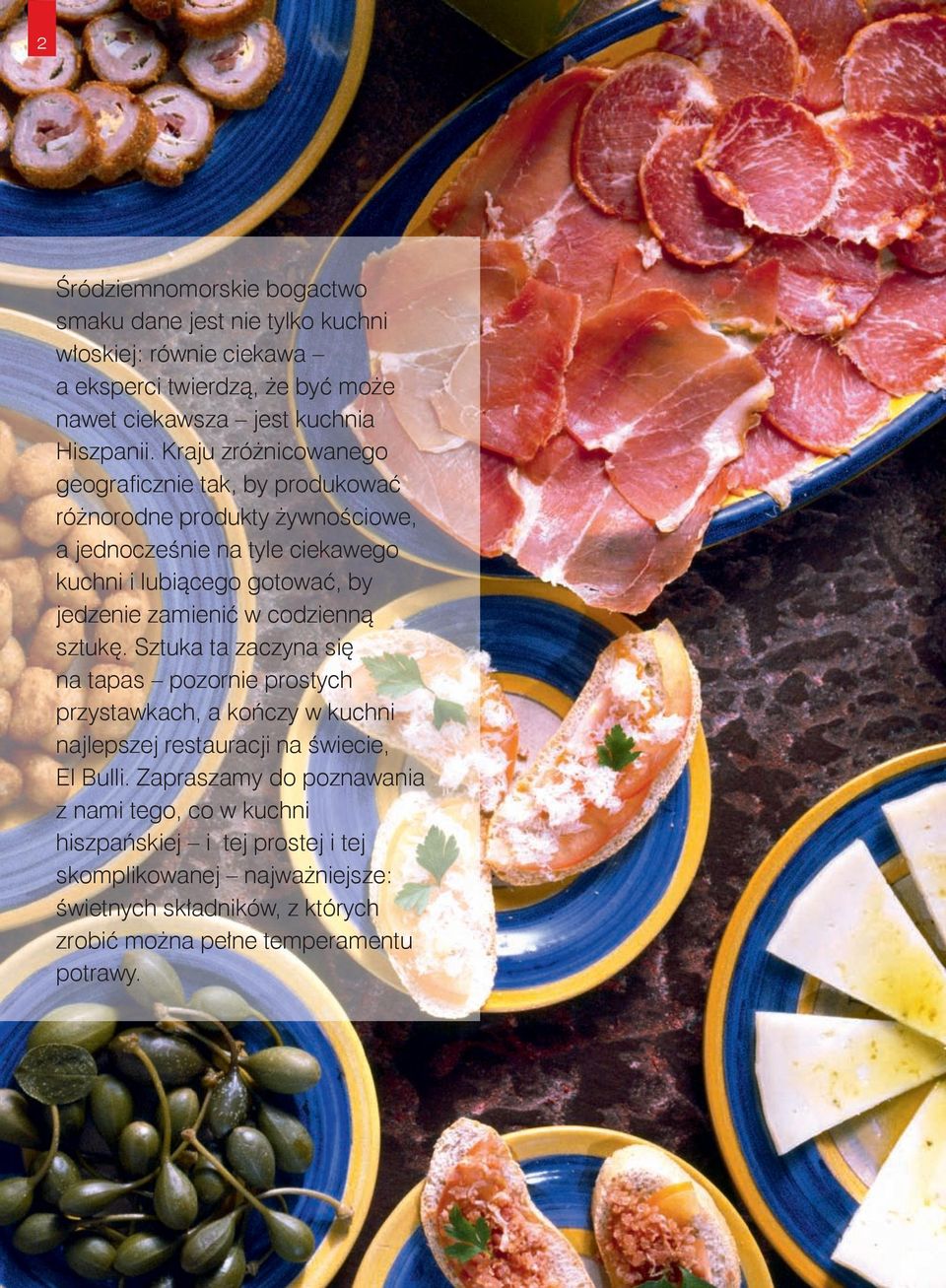 zamienić w codzienną sztukę. Sztuka ta zaczyna się na tapas pozornie prostych przystawkach, a kończy w kuchni najlepszej restauracji na świecie, El Bulli.